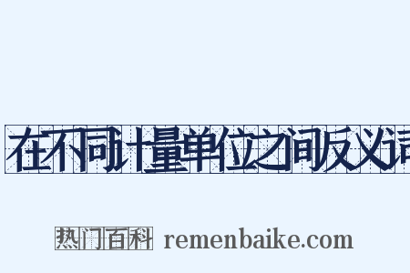 在不同计量单位之间反义词是什么意思的图片